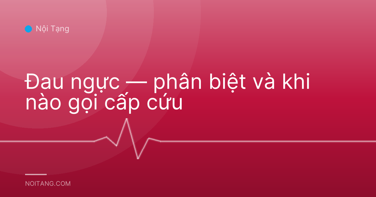 Đau ngực — phân biệt và khi nào gọi cấp cứu
