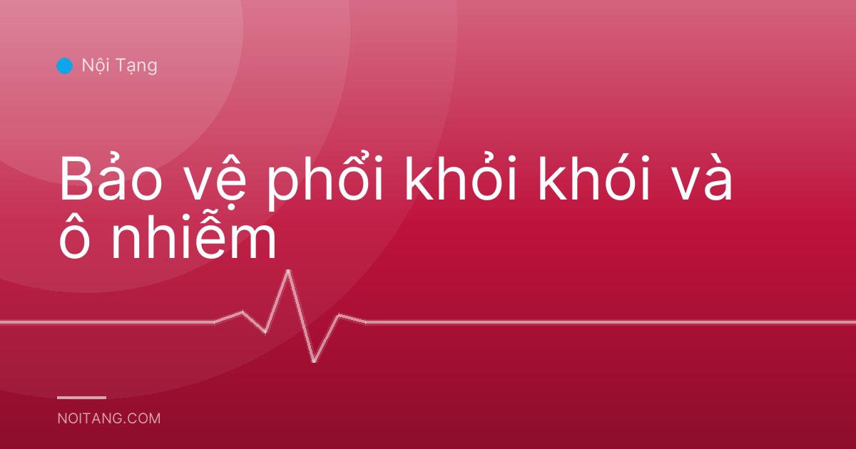 Bảo vệ phổi khỏi khói và ô nhiễm