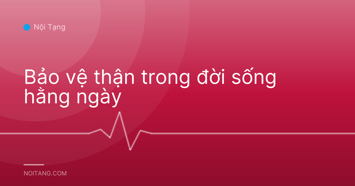 Bảo vệ thận trong đời sống hằng ngày