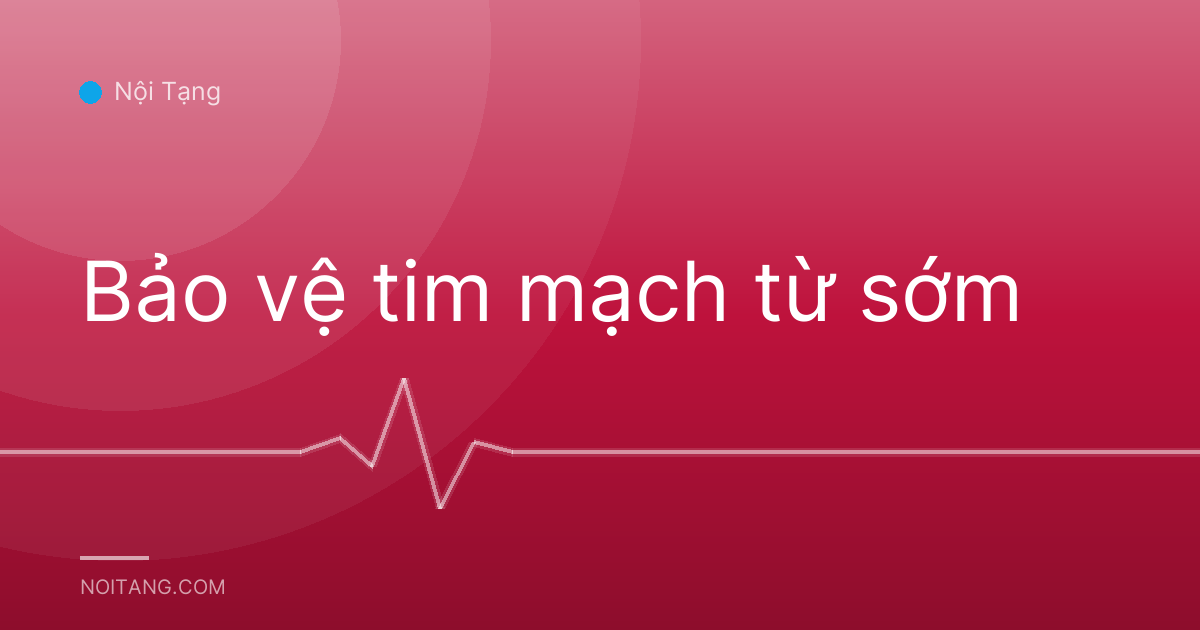 Bảo vệ tim mạch từ sớm