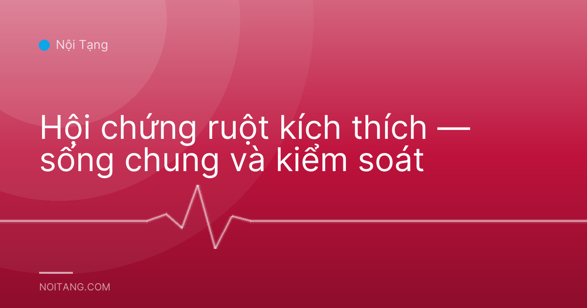 Hội chứng ruột kích thích — sống chung và kiểm soát