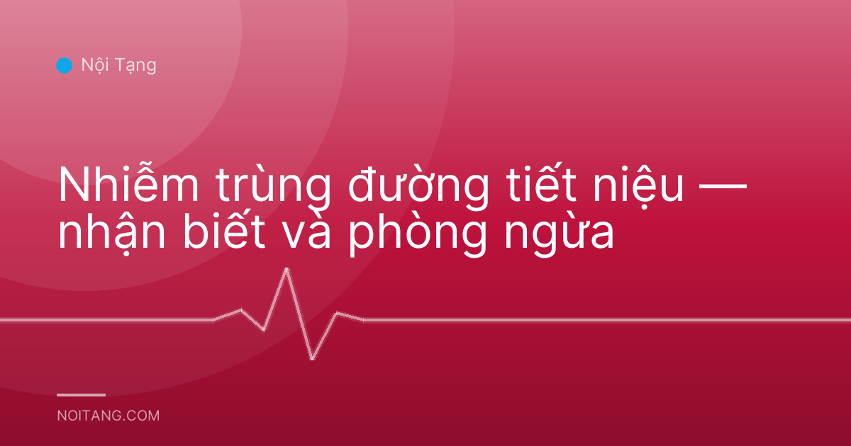 Nhiễm trùng đường tiết niệu — nhận biết và phòng ngừa