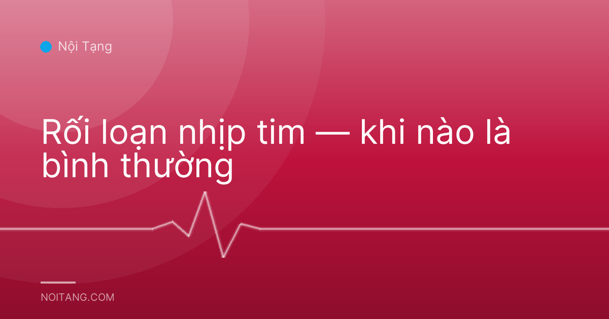 Rối loạn nhịp tim — khi nào là bình thường